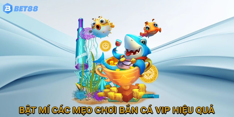 bat-mi-cac-meo-choi-ban-ca-vip-hieu-qua