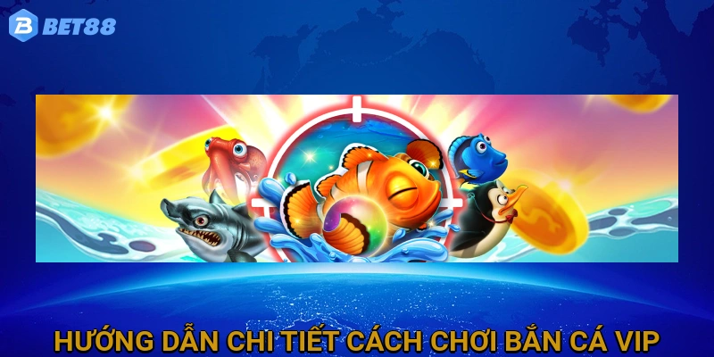 huong-dan-chi-tiet-cach-choi-ban-ca-vip