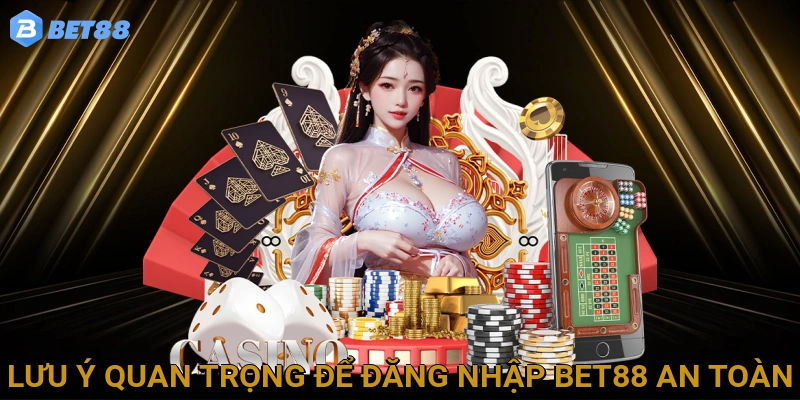 luu-y-quan-trong-de-dang-nhap-bet88-an-toan
