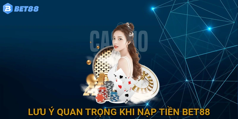 luu-y-quan-trong-khi-nap-tien-bet88