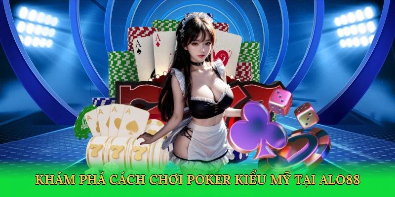 Khám phá cách chơi poker kiểu Mỹ đầy phấn khích tại ALO88