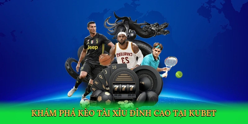 Khám phá Kèo tài xỉu đỉnh cao tại Kubet