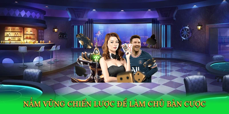 Nắm vững chiến lược để làm chủ bàn cược