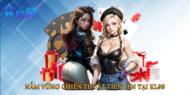 Nắm vững chiến thuật tiến lên tại KL99