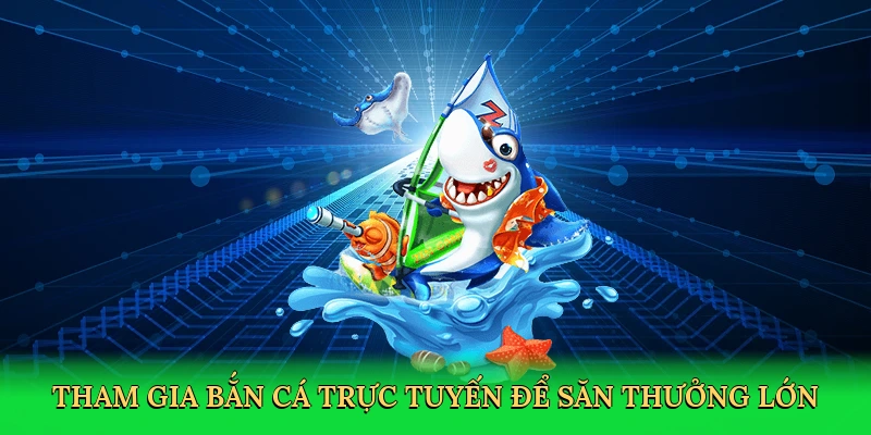 tham-gia-ban-ca-truc-tuyen-de-san-thuong-lon-3