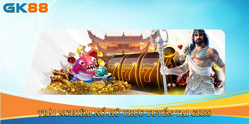 trai-nghiem-no-hu-truc-tuyen-tai-gk88-3