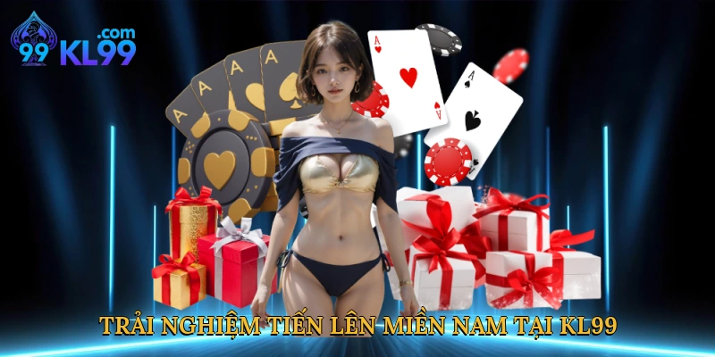 Trải nghiệm tiến lên miền Nam tại KL99